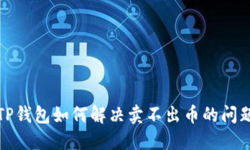 TP钱包如何解决卖不出币的问题