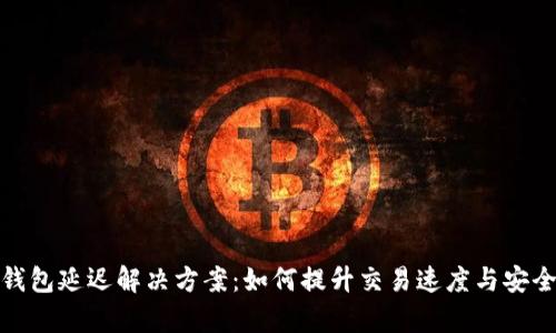 tp钱包延迟解决方案：如何提升交易速度与安全性