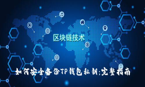 如何安全备份TP钱包私钥：完整指南