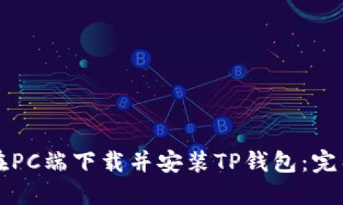 如何在PC端下载并安装TP钱包：完整指南