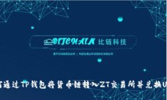 如何通过TP钱包将货币链转入ZT交易所并兑换USD