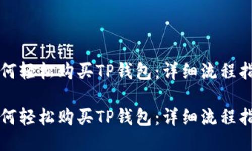如何轻松购买TP钱包：详细流程指南

如何轻松购买TP钱包：详细流程指南