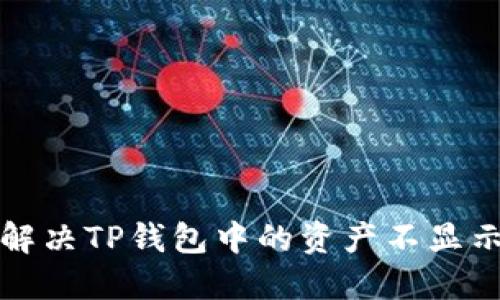 如何解决TP钱包中的资产不显示问题