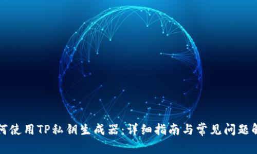 如何使用TP私钥生成器：详细指南与常见问题解答